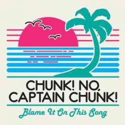 Chunk No Captain Chunk : Blame It on This Song